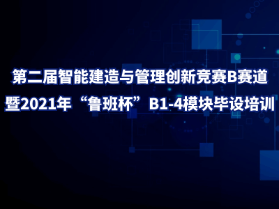 第二届智能建造与管理创新竞赛B赛道暨2021年“鲁班杯”B1-4模块毕设培训